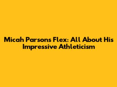 Micah Parsons Flex: All About His Impressive Athleticism