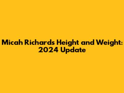 Micah Richards' Height and Weight: 2024 Update