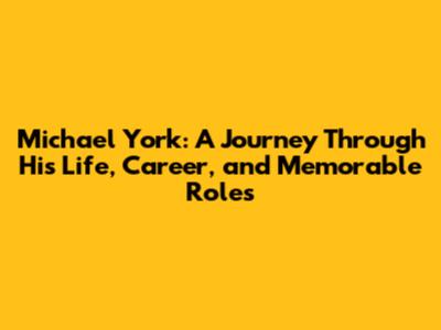 Michael York: A Journey Through His Life, Career, and Memorable Roles