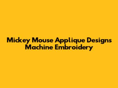 Mickey Mouse Applique Designs Machine Embroidery