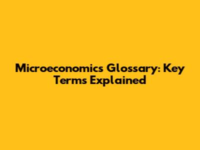 Microeconomics Glossary: Key Terms Explained
