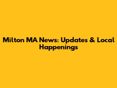 Milton MA News: Updates & Local Happenings
