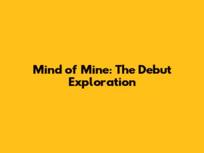 Mind of Mine: The Debut Exploration