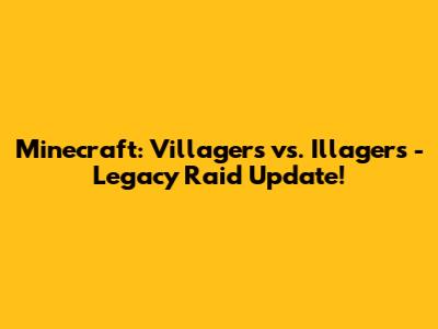 Minecraft: Villagers vs. Illagers - Legacy Raid Update!