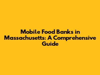 Mobile Food Banks in Massachusetts: A Comprehensive Guide