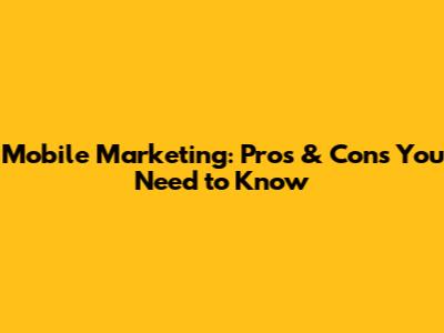 Mobile Marketing: Pros & Cons You Need to Know