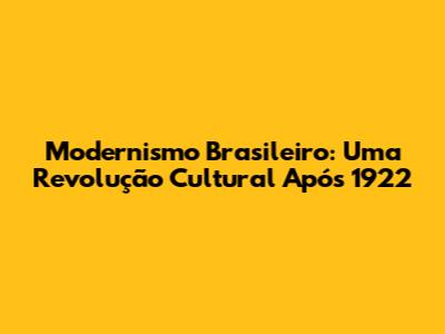 Modernismo Brasileiro: Uma Revolução Cultural Após 1922