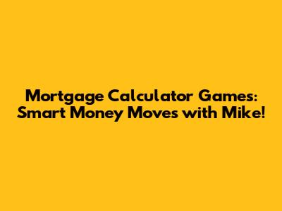 Mortgage Calculator Games: Smart Money Moves with Mike!