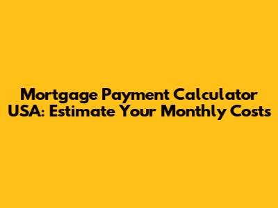 Mortgage Payment Calculator USA: Estimate Your Monthly Costs
