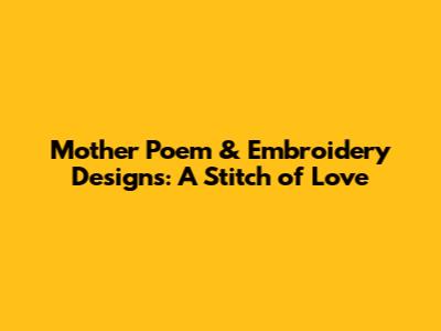Mother Poem & Embroidery Designs: A Stitch of Love