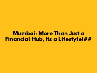 Mumbai: More Than Just a Financial Hub, It's a Lifestyle!##