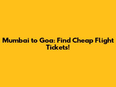 Mumbai to Goa: Find Cheap Flight Tickets!