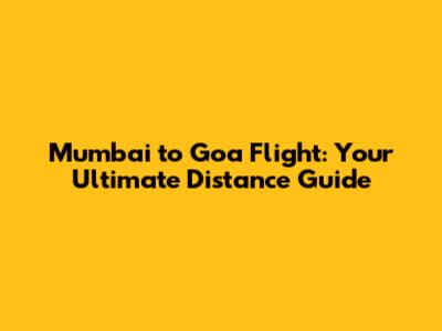 Mumbai to Goa Flight: Your Ultimate Distance Guide