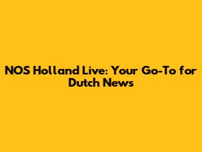 NOS Holland Live: Your Go-To for Dutch News