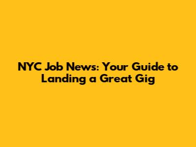 NYC Job News: Your Guide to Landing a Great Gig