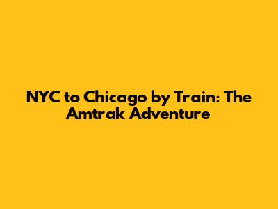 NYC to Chicago by Train: The Amtrak Adventure