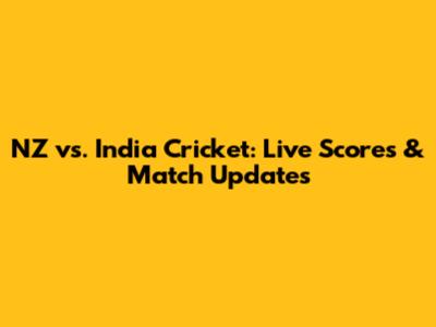 NZ vs. India Cricket: Live Scores & Match Updates