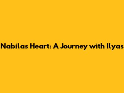Nabila's Heart: A Journey with Ilyas