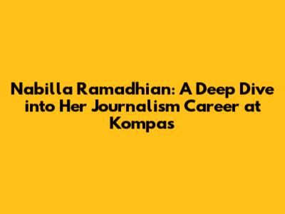Nabilla Ramadhian: A Deep Dive into Her Journalism Career at Kompas