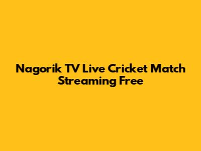 Nagorik TV Live Cricket Match Streaming Free