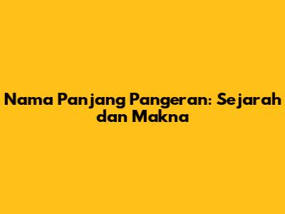 Nama Panjang Pangeran: Sejarah dan Makna
