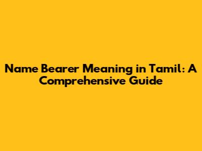 Name Bearer Meaning in Tamil: A Comprehensive Guide