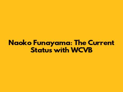 Naoko Funayama: The Current Status with WCVB
