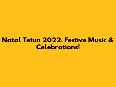 Natal Tetun 2022: Festive Music & Celebrations!