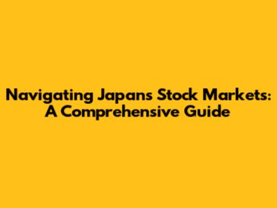 Navigating Japan's Stock Markets: A Comprehensive Guide
