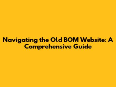Navigating the Old BOM Website: A Comprehensive Guide