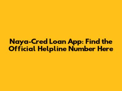 Naya-Cred Loan App: Find the Official Helpline Number Here