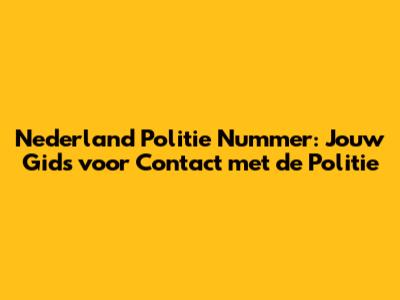Nederland Politie Nummer: Jouw Gids voor Contact met de Politie