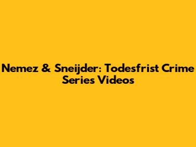Nemez & Sneijder: Todesfrist Crime Series Videos