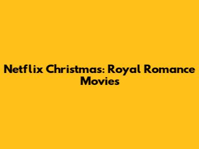 Netflix Christmas: Royal Romance Movies