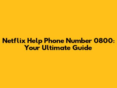 Netflix Help Phone Number 0800: Your Ultimate Guide