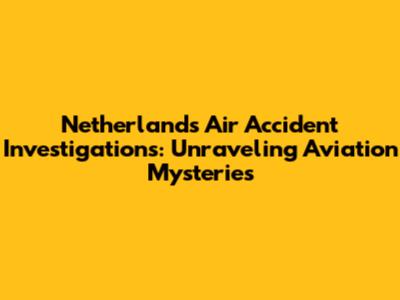 Netherlands Air Accident Investigations: Unraveling Aviation Mysteries