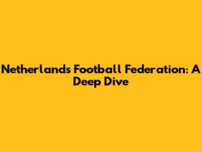 Netherlands Football Federation: A Deep Dive