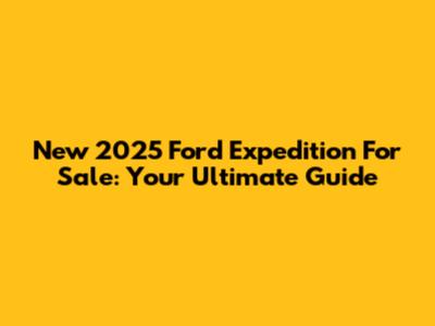 New 2025 Ford Expedition For Sale: Your Ultimate Guide