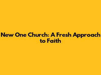 New One Church: A Fresh Approach to Faith