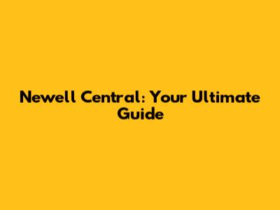 Newell Central: Your Ultimate Guide