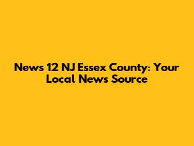 News 12 NJ Essex County: Your Local News Source