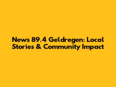 News 89.4 Geldregen: Local Stories & Community Impact