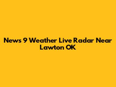 News 9 Weather Live Radar Near Lawton OK
