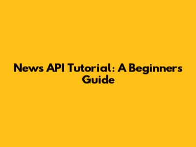 News API Tutorial: A Beginner's Guide