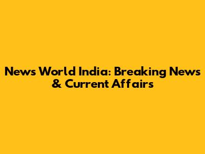 News World India: Breaking News & Current Affairs