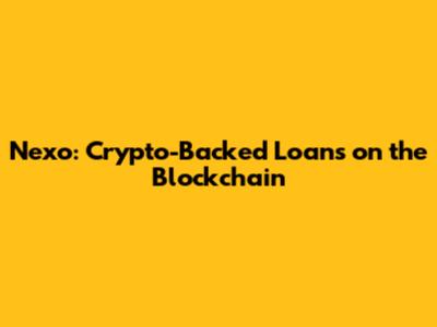 Nexo: Crypto-Backed Loans on the Blockchain