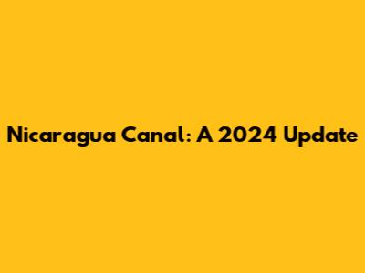 Nicaragua Canal: A 2024 Update
