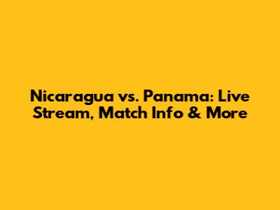 Nicaragua vs. Panama: Live Stream, Match Info & More