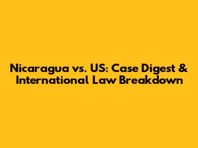 Nicaragua vs. US: Case Digest & International Law Breakdown