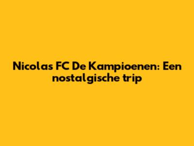 Nicolas FC De Kampioenen: Een nostalgische trip
